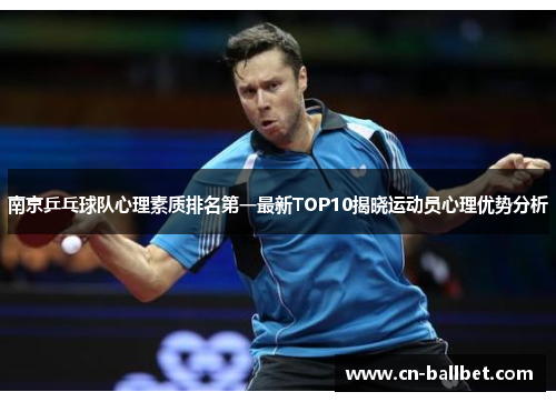 南京乒乓球队心理素质排名第一最新TOP10揭晓运动员心理优势分析