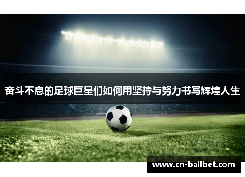 奋斗不息的足球巨星们如何用坚持与努力书写辉煌人生