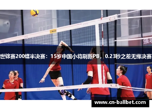 世锦赛200蝶半决赛：15岁中国小将刷新PB，0.23秒之差无缘决赛